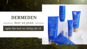 DermEden: Dược mỹ phẩm ngăn lão hoá và chống sắc tố chuẩn da liễu từ Pháp