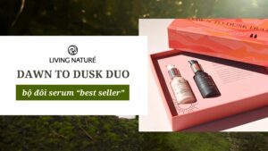 Dawn to Dusk Duo: Bộ đôi serum được yêu thích nhất tại Living Nature