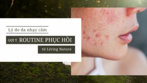 3-thu-pham-khien-da-nhay-cam-va-goi-y-routine-phuc-hoi-khoa-hoc-tu-living-nature